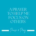 A Prayer to Help Me Focus on Others