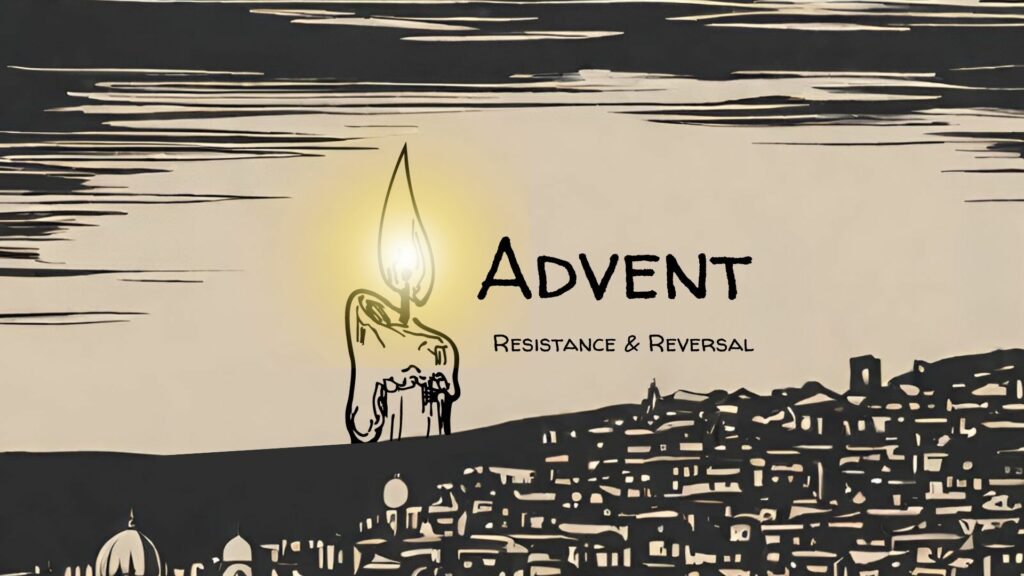 Advent: Resistance & Reversal